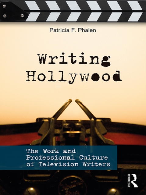 Writing Hollywood : The Work and Professional Culture of Television Writers, PDF eBook