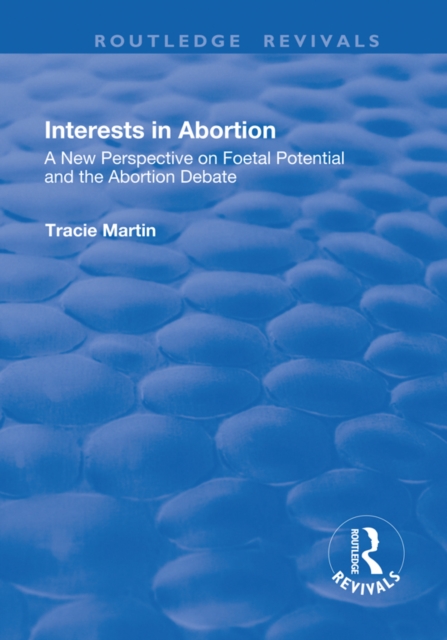 Interests in Abortion : A New Perspective on Foetal Potential and the Abortion Debate, EPUB eBook