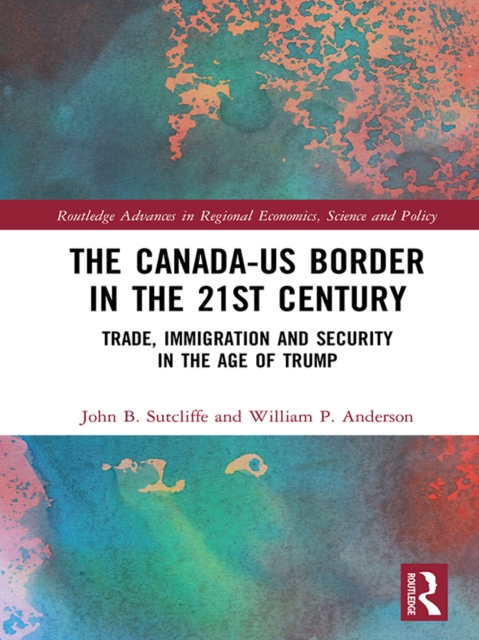 The Canada-US Border in the 21st Century : Trade, Immigration and Security in the Age of Trump, PDF eBook