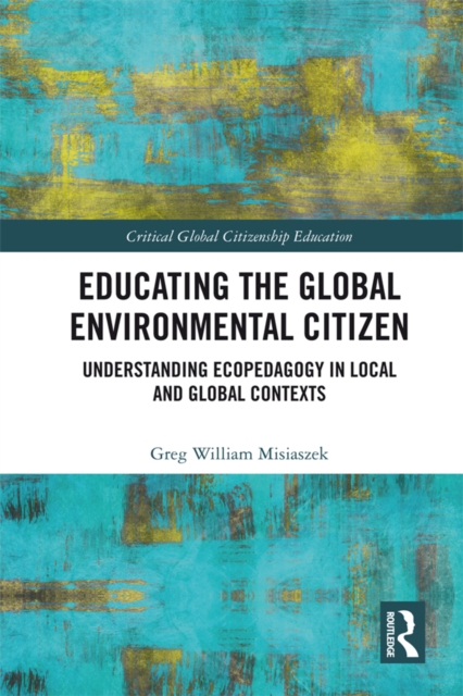 Educating the Global Environmental Citizen : Understanding Ecopedagogy in Local and Global Contexts, PDF eBook