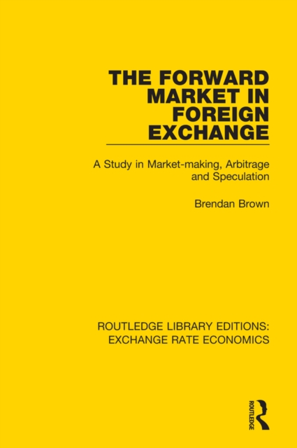 The Forward Market in Foreign Exchange : A Study in Market-making, Arbitrage and Speculation, PDF eBook