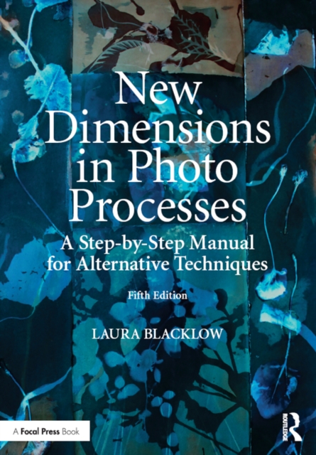 New Dimensions in Photo Processes : A Step-by-Step Manual for Alternative Techniques, EPUB eBook