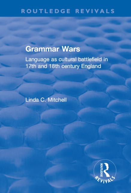 Grammar Wars : Language as Cultural Battlefield in 17th and 18th Century England, EPUB eBook