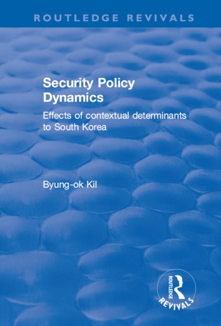 Security Policy Dynamics : Effects of Contextual Determinants to South Korea, EPUB eBook