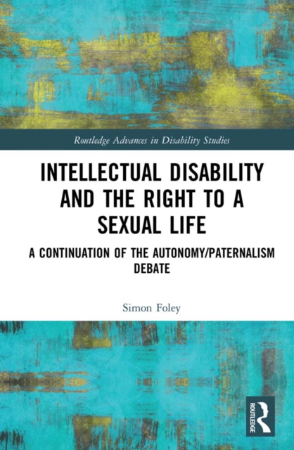 Intellectual Disability and the Right to a Sexual Life : A Continuation of the Autonomy/Paternalism Debate, EPUB eBook