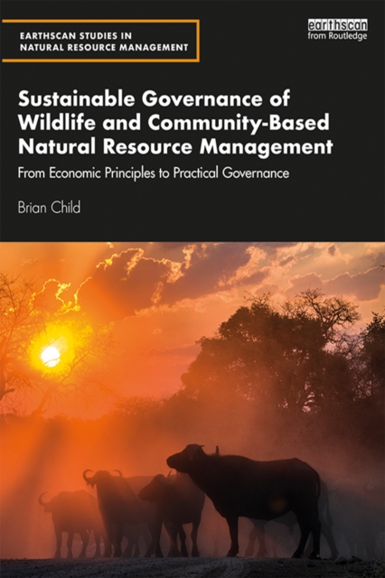 Sustainable Governance of Wildlife and Community-Based Natural Resource Management : From Economic Principles to Practical Governance, PDF eBook