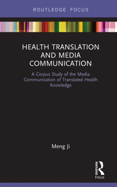 Health Translation and Media Communication : A Corpus Study of the Media Communication of Translated Health Knowledge, EPUB eBook