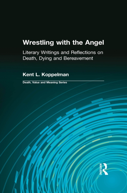 Wrestling with the Angel : Literary Writings and Reflections on Death, Dying and Bereavement, PDF eBook