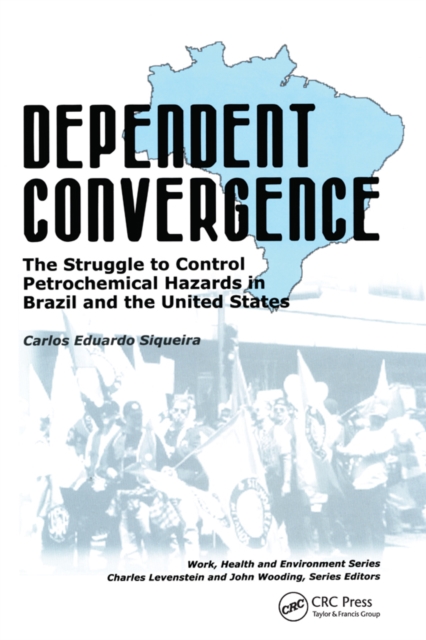 Dependent Convergence : The Struggle to Control Petrochemical Hazards in Brazil and the United States, EPUB eBook