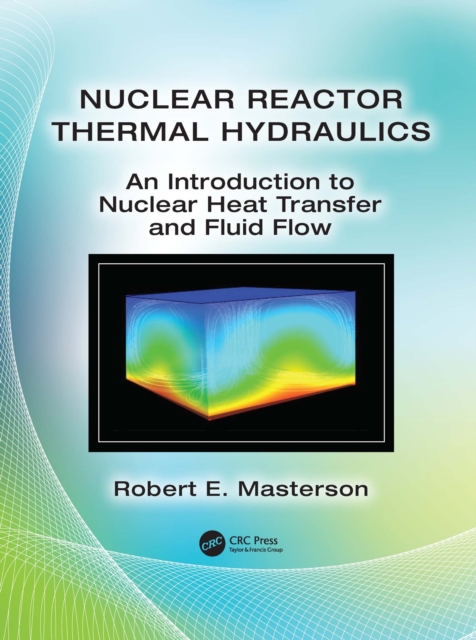 Nuclear Reactor Thermal Hydraulics : An Introduction to Nuclear Heat Transfer and Fluid Flow, PDF eBook