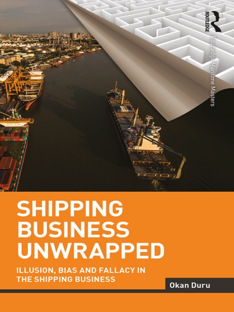 Shipping Business Unwrapped : Illusion, Bias and Fallacy in the Shipping Business, PDF eBook