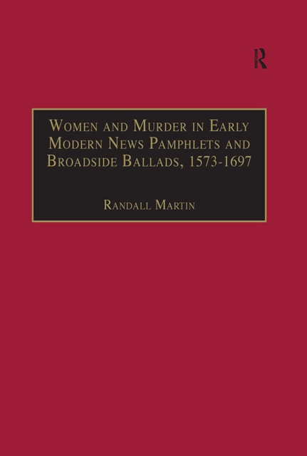 Women and Murder in Early Modern News Pamphlets and Broadside Ballads, 1573-1697 : Essential Works for the Study of Early Modern Women, Series III, Part One, Volume 7, EPUB eBook