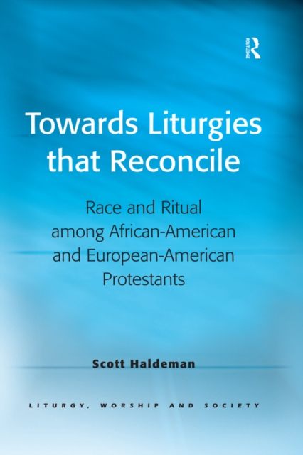 Towards Liturgies that Reconcile : Race and Ritual among African-American and European-American Protestants, PDF eBook