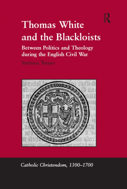 Thomas White and the Blackloists : Between Politics and Theology during the English Civil War, PDF eBook