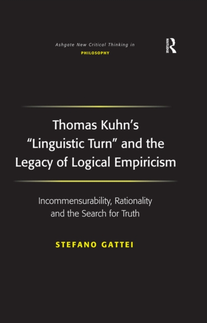 Thomas Kuhn's 'Linguistic Turn' and the Legacy of Logical Empiricism : Incommensurability, Rationality and the Search for Truth, EPUB eBook