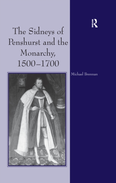 The Sidneys of Penshurst and the Monarchy, 1500-1700, PDF eBook
