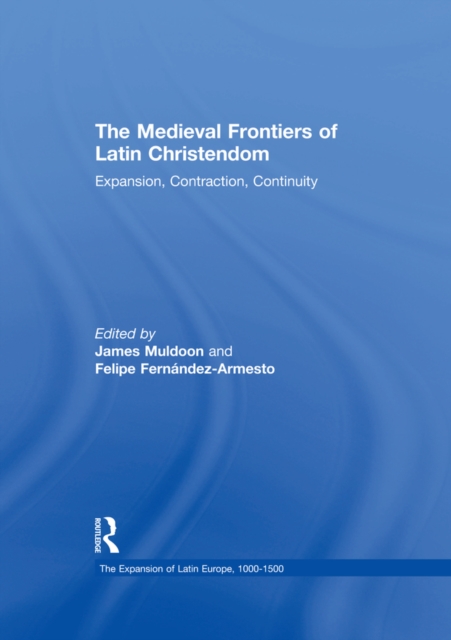 The Medieval Frontiers of Latin Christendom : Expansion, Contraction, Continuity, EPUB eBook