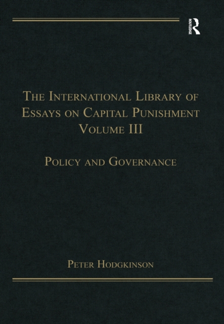 The International Library of Essays on Capital Punishment, Volume 3 : Policy and Governance, PDF eBook