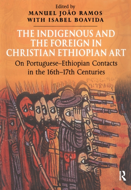 The Indigenous and the Foreign in Christian Ethiopian Art : On Portuguese-Ethiopian Contacts in the 16th-17th Centuries, PDF eBook