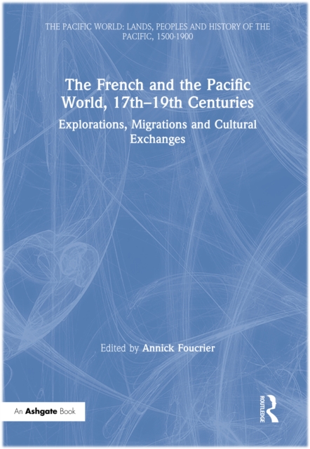 The French and the Pacific World, 17th-19th Centuries : Explorations, Migrations and Cultural Exchanges, EPUB eBook