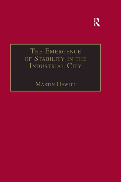 The Emergence of Stability in the Industrial City : Manchester, 1832-67, EPUB eBook