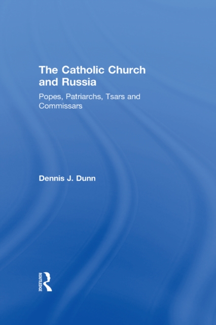 The Catholic Church and Russia : Popes, Patriarchs, Tsars and Commissars, PDF eBook