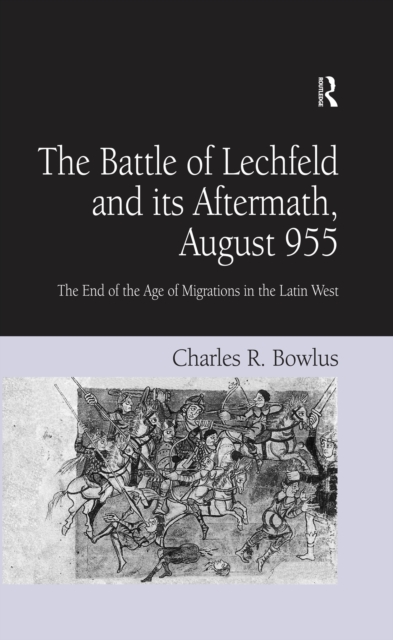 The Battle of Lechfeld and its Aftermath, August 955 : The End of the Age of Migrations in the Latin West, EPUB eBook
