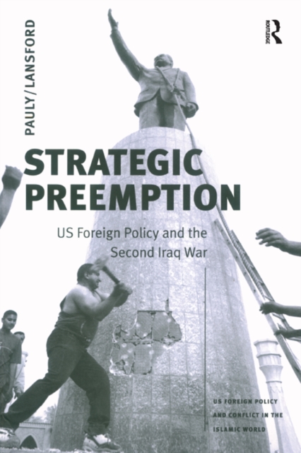 Strategic Preemption : US Foreign Policy and the Second Iraq War, EPUB eBook