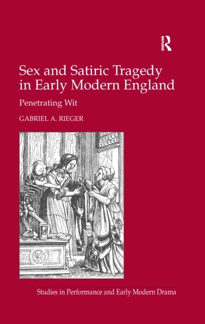 Sex and Satiric Tragedy in Early Modern England : Penetrating Wit, PDF eBook