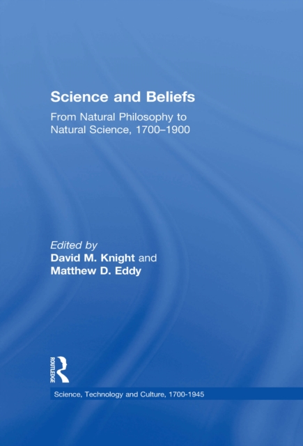 Science and Beliefs : From Natural Philosophy to Natural Science, 1700-1900, PDF eBook