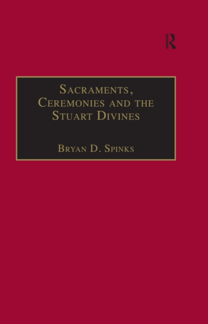 Sacraments, Ceremonies and the Stuart Divines : Sacramental Theology and Liturgy in England and Scotland 1603-1662, EPUB eBook
