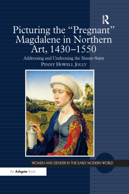 Picturing the 'Pregnant' Magdalene in Northern Art, 1430-1550 : Addressing and Undressing the Sinner-Saint, PDF eBook