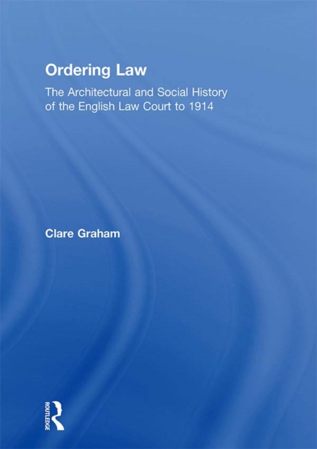 Ordering Law : The Architectural and Social History of the English Law Court to 1914, EPUB eBook