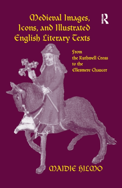 Medieval Images, Icons, and Illustrated English Literary Texts : From the Ruthwell Cross to the Ellesmere Chaucer, EPUB eBook