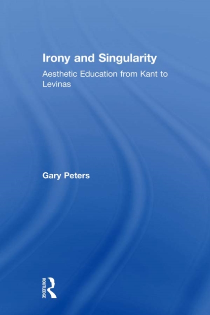 Irony and Singularity : Aesthetic Education from Kant to Levinas, EPUB eBook