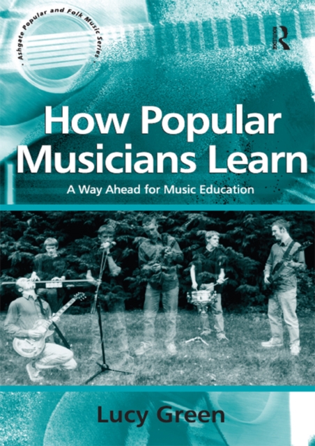 How Popular Musicians Learn : A Way Ahead for Music Education, EPUB eBook