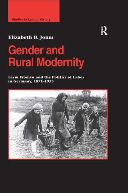 Gender and Rural Modernity : Farm Women and the Politics of Labor in Germany, 1871-1933, EPUB eBook