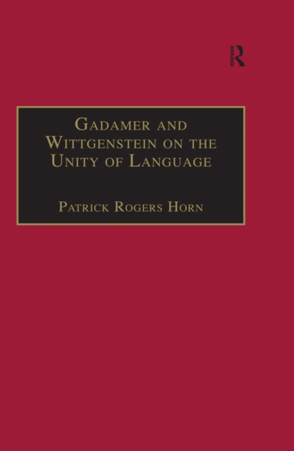 Gadamer and Wittgenstein on the Unity of Language : Reality and Discourse without Metaphysics, EPUB eBook