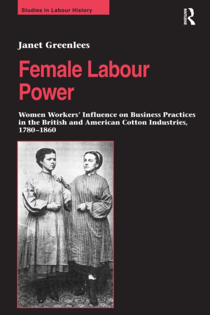 Female Labour Power: Women Workers’ Influence on Business Practices in the British and American Cotton Industries, 1780–1860, EPUB eBook