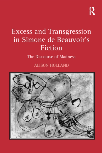 Excess and Transgression in Simone de Beauvoir's Fiction : The Discourse of Madness, PDF eBook