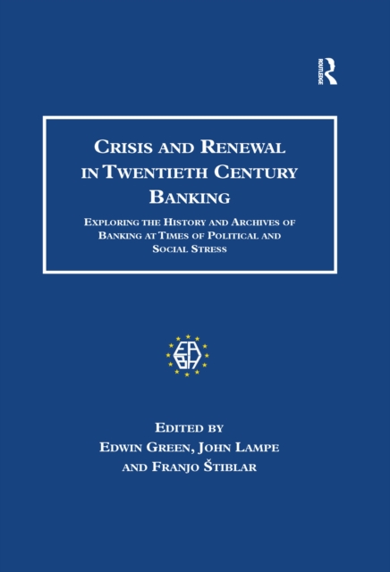 Crisis and Renewal in Twentieth Century Banking : Exploring the History and Archives of Banking at Times of Political and Social Stress, EPUB eBook