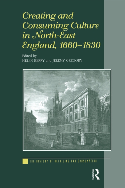 Creating and Consuming Culture in North-East England, 1660-1830, PDF eBook