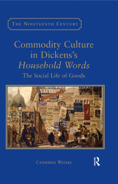 Commodity Culture in Dickens's Household Words : The Social Life of Goods, EPUB eBook