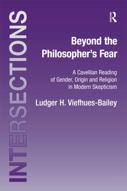 Beyond the Philosopher's Fear : A Cavellian Reading of Gender, Origin and Religion in Modern Skepticism, PDF eBook