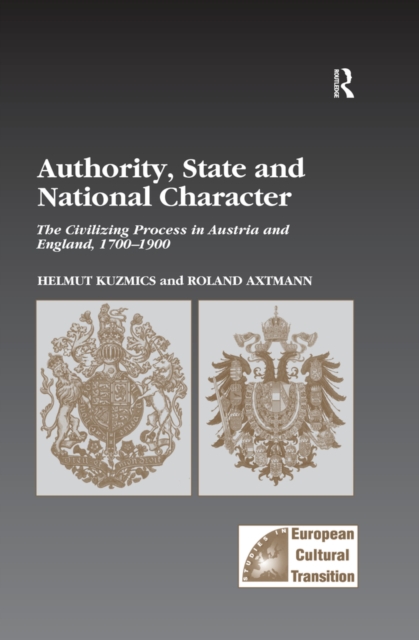 Authority, State and National Character : The Civilizing Process in Austria and England, 1700-1900, PDF eBook