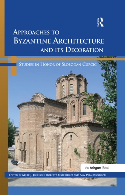 Approaches to Byzantine Architecture and its Decoration : Studies in Honor of Slobodan Curcic, EPUB eBook