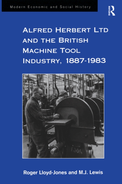 Alfred Herbert Ltd and the British Machine Tool Industry, 1887-1983, PDF eBook
