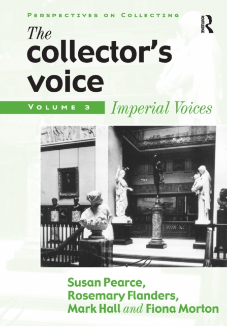 The Collector's Voice : Critical Readings in the Practice of Collecting: Volume 3: Modern Voices, EPUB eBook