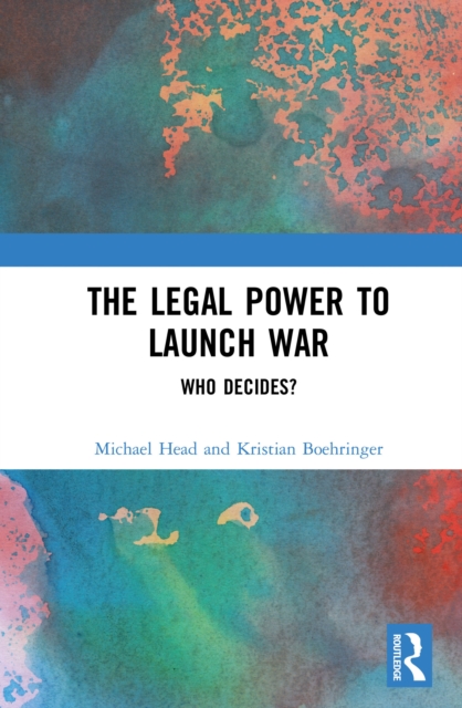 The Legal Power to Launch War : Who Decides?, EPUB eBook