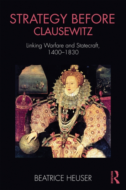 Strategy Before Clausewitz : Linking Warfare and Statecraft, 1400-1830, EPUB eBook